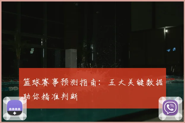 篮球赛事预测指南:五大关键数据助你精准判断
